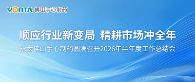顺应行业新变局 精耕市场冲全年｜永太佛山手心制药圆满召开2026年半年度工作总结会